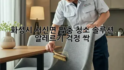 화성시 서신면 맞춤 청소 솔루션 ✨ 알레르기 걱정 싹!